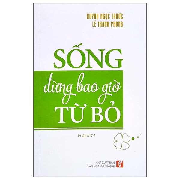 Sách Sống Đừng Bao Giờ Từ Bỏ - Huỳnh Ngọc Trước