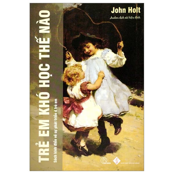 Sách Trẻ Em Khó Học Thế Nào - John Holt