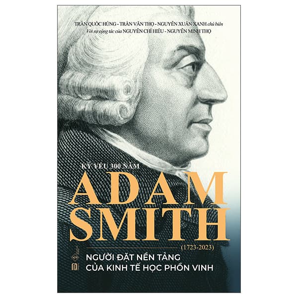 Sách Kỷ Yếu 300 Năm Adam Smith (1723-2023) - Người Đặt Nền Tảng Của K - Trần Quốc Hùng
