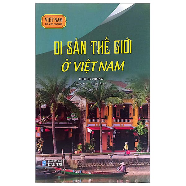 Sách Việt Nam Đất Nước-Con Người - Di Sản Thế Giới Ở Việt Nam - Dương Phong