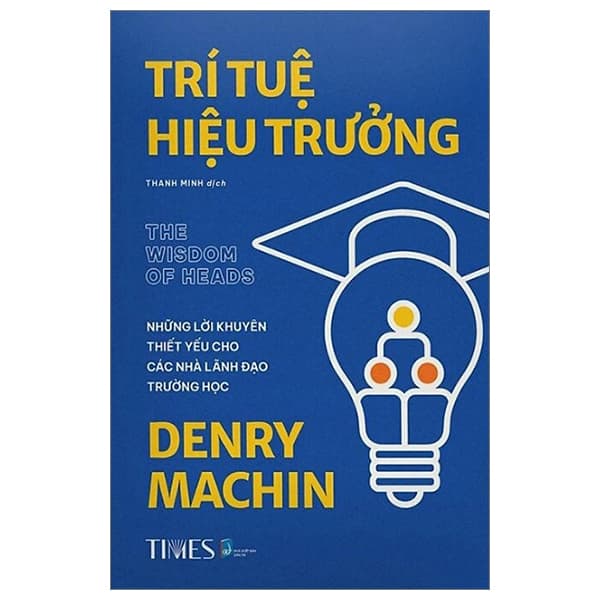 Sách Trí Tuệ Hiệu Trưởng - Những Lời Khuyên Thiết Yếu Cho Các Nhà L - Denry Machin
