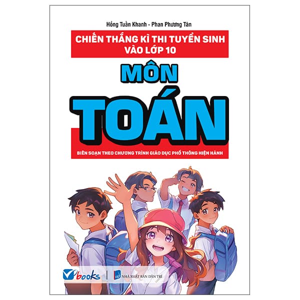 Sách Chiến Thắng Kì Thi Tuyển Sinh Vào Lớp 10 - Môn Toán - Hồng Tuấn Khanh