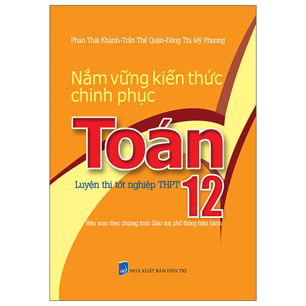 Sách Nắm Vững Kiến Thức Chinh Phục Toán 12 - Luyện Thi Tốt Nghiệp THP - Phan Thái Khanh