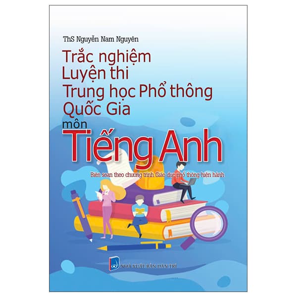 Sách Trắc Nghiệm Luyện Thi Trung Học Phổ Thông Quốc Gia - Môn Tiếng An - ThS Nguyễn Nam Nguyên