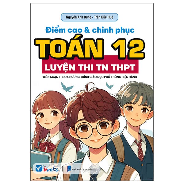 Sách Điểm Cao Và Chinh Phục Toán 12 - Luyện Thi Tốt Nghiệp THPT - Nguyễn Anh Dũng