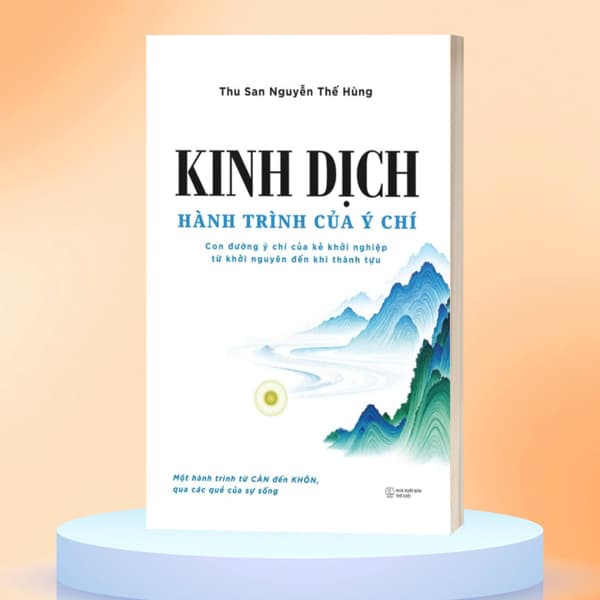 Sách Kinh Dịch - Hành Trình Của Ý Chí - Con Đường Ý Chí Của Kẻ Khở - Thu San Nguyễn Thế Hùng