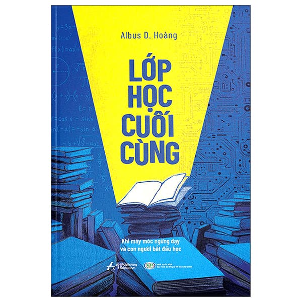 Sách Lớp Học Cuối Cùng - Khi Máy Móc Ngừng Dạy Và Con Người Bắt Đ� - Albus D. Hoàng