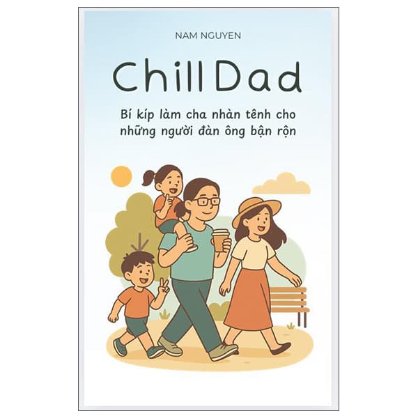 Sách Chill Dad - Bí Kíp Làm Cha Nhàn Tênh Cho Những Người Đàn Ông Bận R - Nam Nguyễn