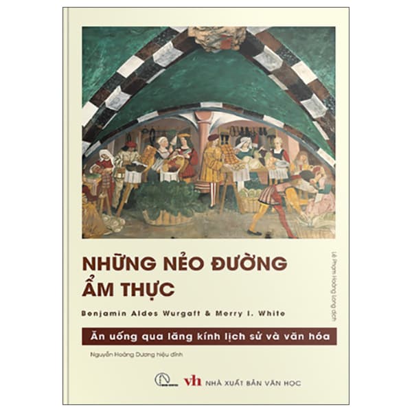 Sách Những Nẻo Đường Ẩm Thực - Ăn Uống Qua Lăng Kính Lịch Sử Và - Benjamin A. Wurgaft & Merry I. White