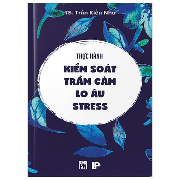 Sách Thực Hành Kiểm Soát Trầm Cảm-Lo Âu-Stress - TS Trần Kiều Như