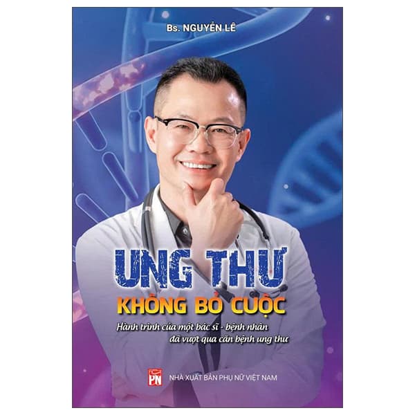 Sách Ung Thư - Không Bỏ Cuộc - Hành Trình Của Một Bác Sĩ-Bệnh Nhân Đ - Nguyễn Nam