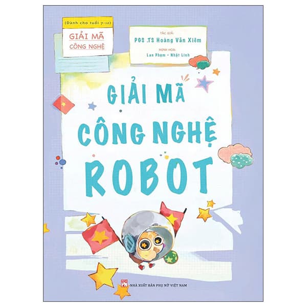 Sách Giải Mã Công Nghệ - Dành Cho Tuổi 7-12 - Giải Mã Công Nghệ Robot - PGS TS Hoàng Văn Xiêm