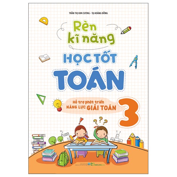 Sách Rèn Kĩ Năng Học Tốt Toán 3 - Hỗ Trợ Phát Triển Năng Lực Giải - Trần Thị Kim Cương