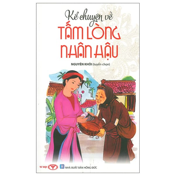 Sách Kể Chuyện Về Tấm Lòng Nhân Hậu (Tái Bản 2023) - Nguyên Khôi