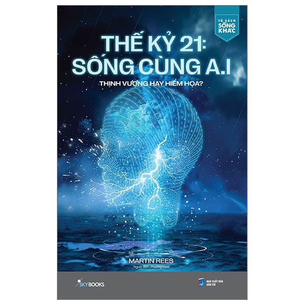 Sách Thế Kỷ 21: Sống Cùng A.I - Thịnh Vượng Hay Hiểm Họa? - Martin Rees