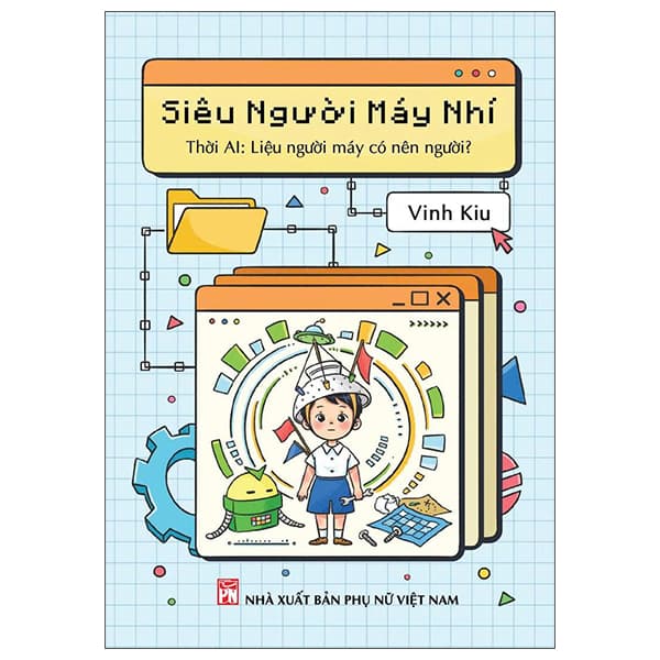 Sách Siêu Người Máy Nhí - Thời AI - Liệu Người Máy Có Nên Người? - Vinh Kiu