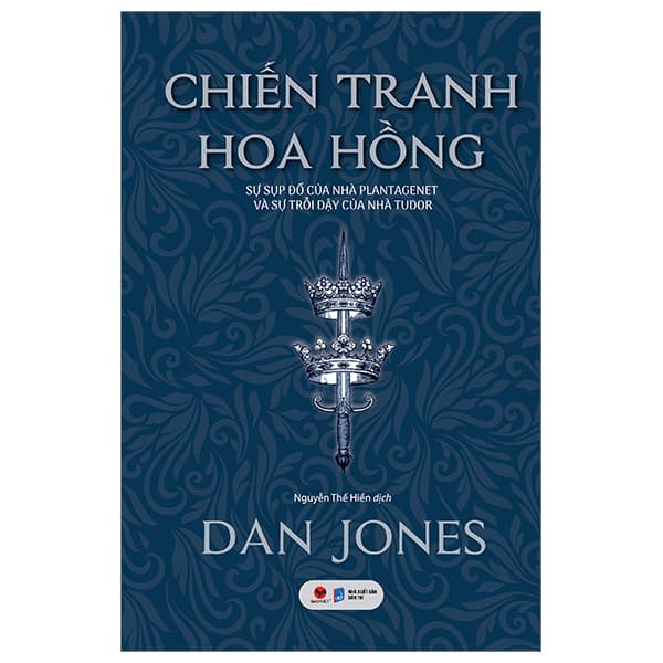 Sách Chiến Tranh Hoa Hồng - Sự Sụp Đổ Của Nhà Plantagenet Và Sự Trỗ - Dan Jones