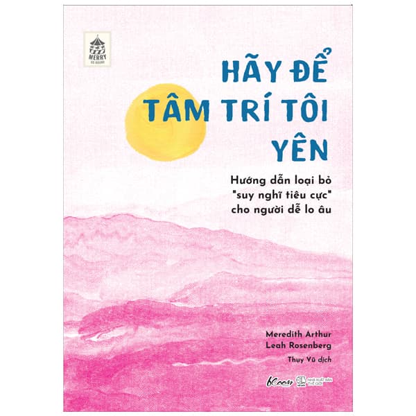 Sách Hãy Để Tâm Trí Tôi Yên - Hướng Dẫn Loại Bỏ “Suy Nghĩ Tiêu C� - Meredith Arthur