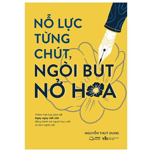 Sách Nỗ Lực Từng Chút, Ngòi Bút Nở Hoa - Nguyễn Thuỳ Dung