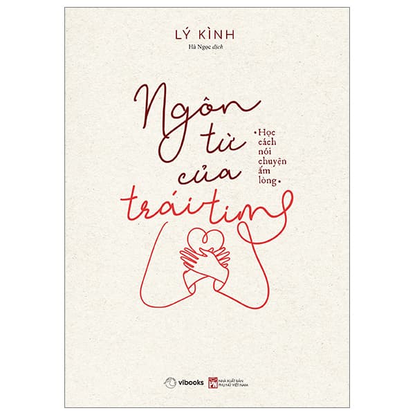 Sách Ngôn Từ Của Trái Tim - Học Cách Nói Chuyện Ấm Lòng - Lý Kình