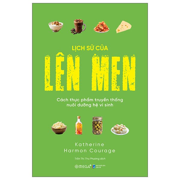 Sách Lịch Sử Của Lên Men - Cách Thực Phẩm Truyền Thống Nuôi Dưỡng - Katherine Harmon Courage