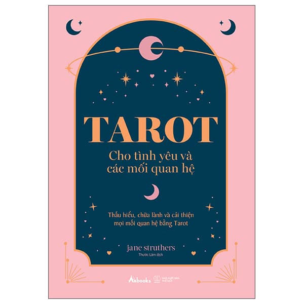 Sách Tarot Cho Tình Yêu Và Các Mối Quan Hệ - Thấu Hiểu, Chữa Lành Và C - Jane Struthers