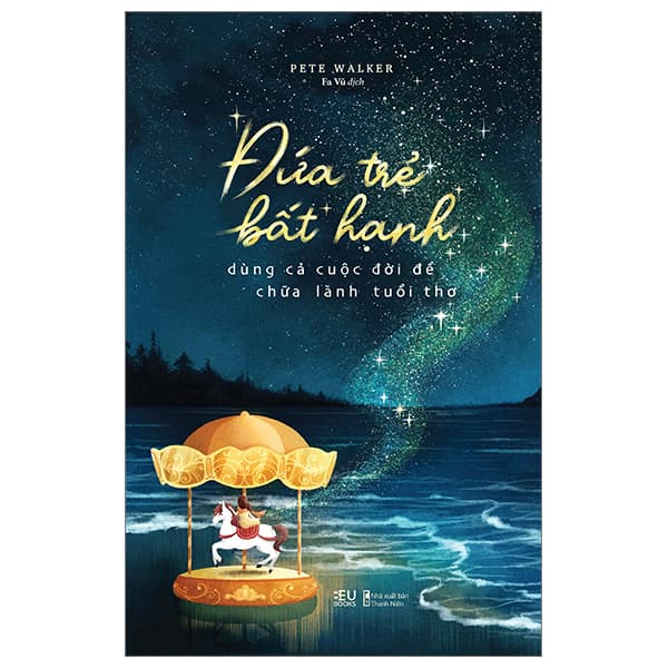 Sách Đứa Trẻ Bất Hạnh Dùng Cả Cuộc Đời Để Chữa Lành Tuổi Thơ