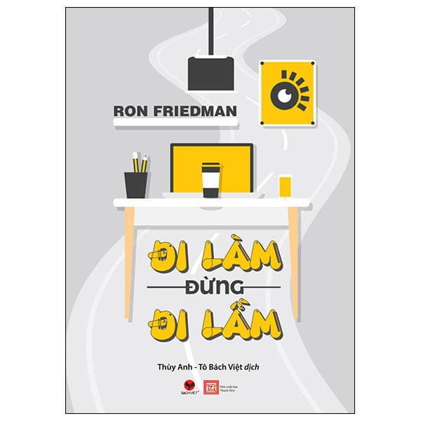 Sách Đi Làm Đừng Đi Lầm - Ron Friedman