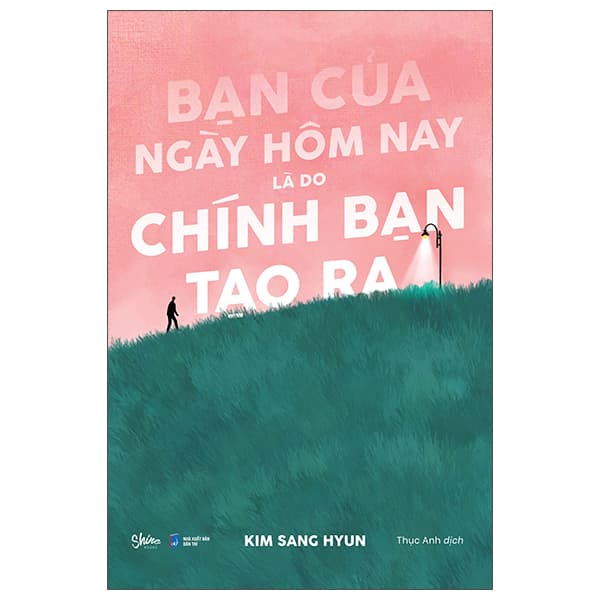 Sách Bạn Của Ngày Hôm Nay Là Do Chính Bạn Tạo Ra - Kim Sang Hyun
