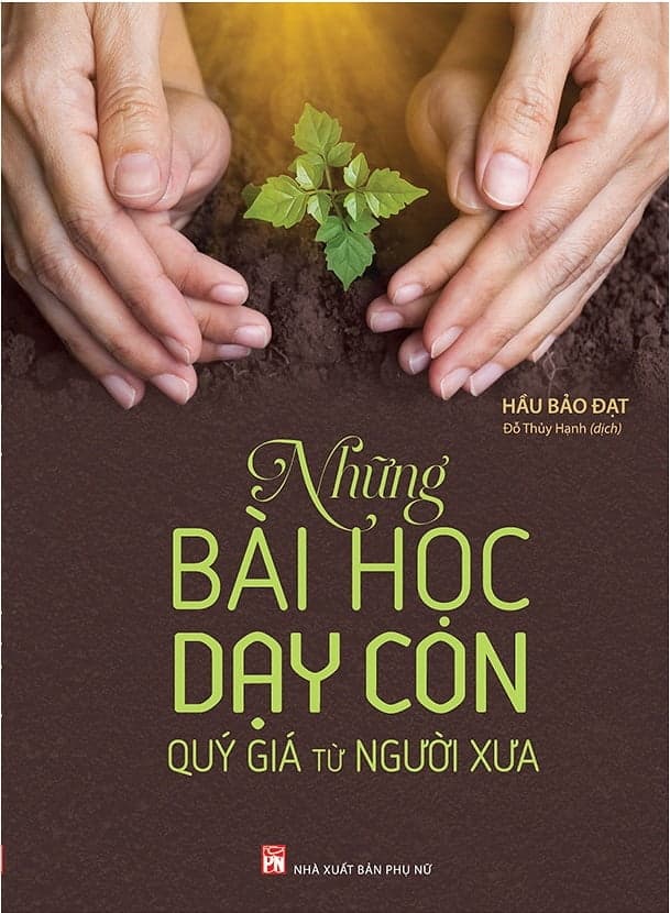 Sách Những Bài Học Dạy Con Quý Giá Từ Người Xưa - Hầu Bảo Đạt