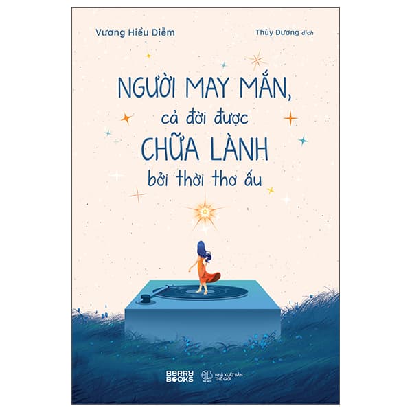 Sách Người May Mắn, Cả Đời Được Chữa Lành Bởi Thời Thơ Ấu - Vương Hiểu Diễm