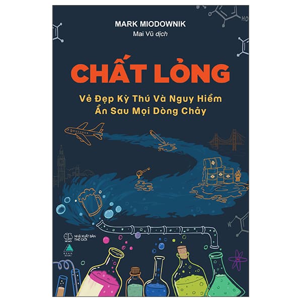 Sách Chất Lỏng - Vẻ Đẹp Kỳ Thú Và Nguy Hiểm Ẩn Sau Mọi Dòng Chảy - Mark Miodownik