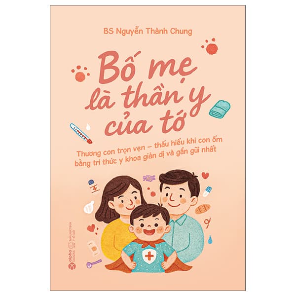 Sách Bố Mẹ Là Thần Y Của Tớ - Thương Con Trọn Vẹn - Thấu Hiểu Khi - BS Nguyễn Thành Chung