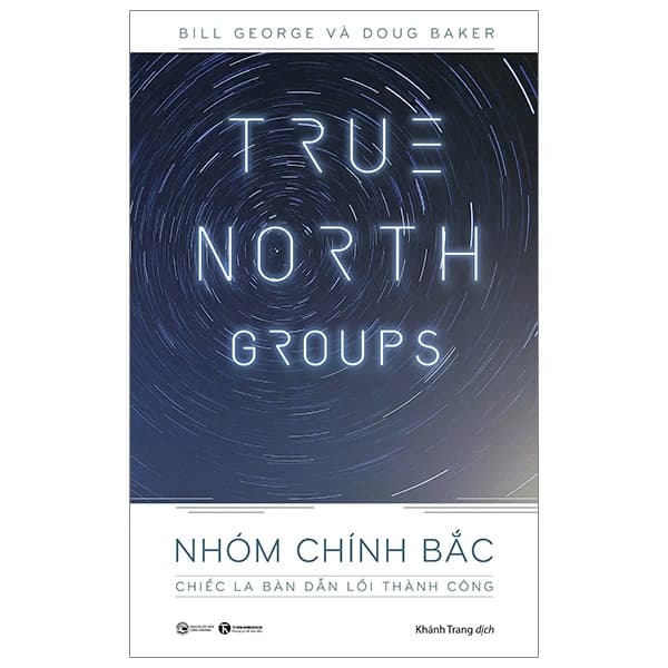 Sách True North Groups - Nhóm Chính Bắc: Chiếc La Bàn Dẫn Lối Thành Công - Bill George