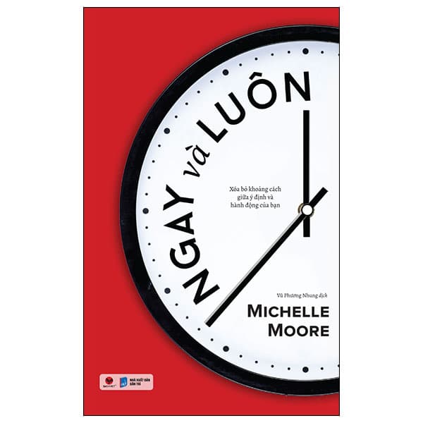 Sách Ngay Và Luôn - Xóa Bỏ Khoảng Cách Giữa Ý Định Và Hành Động C� - Michelle Moore