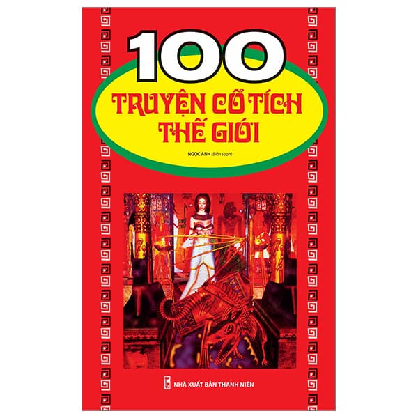 Sách 100 Truyện Cổ Tích Thế Giới (Tái Bản 2023) - Ngọc Ánh