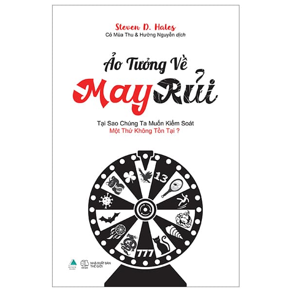 Sách Ảo Tưởng Về May Rủi - Tại Sao Chúng Ta Muốn Kiểm Soát Một Th� - Steven D. Hales