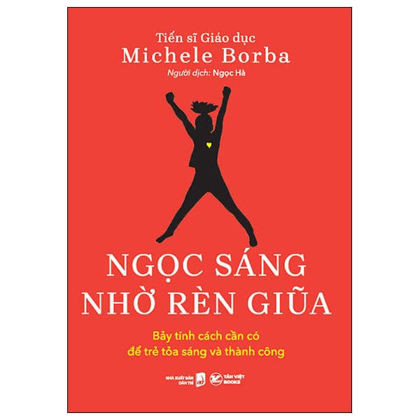 Sách Ngọc Sáng Nhờ Rèn Giũa - Bảy Tính Cách Cần Có Để Trẻ Tỏa Sá - TS Michele Borba