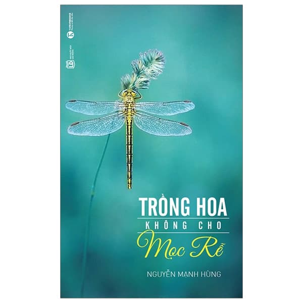 Sách Trồng Hoa Không Cho Mọc Rễ (Tái Bản 2018) - Nguyễn Mạnh Hùng