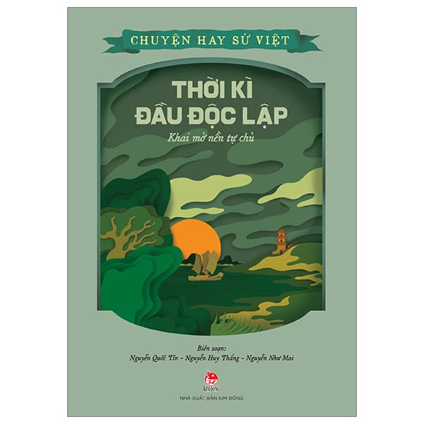 Sách Chuyện Hay Sử Việt - Thời Kì Đầu Độc Lập - Khai Mở Nền Tự - Như Huy