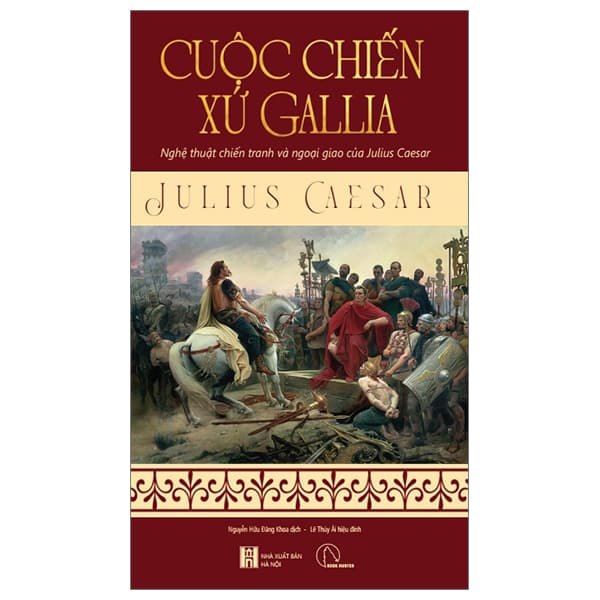 Sách Cuộc Chiến Xứ Gallia - Nghệ Thuật Chiến Tranh Và Ngoại Giao Của - Julius Ceasar