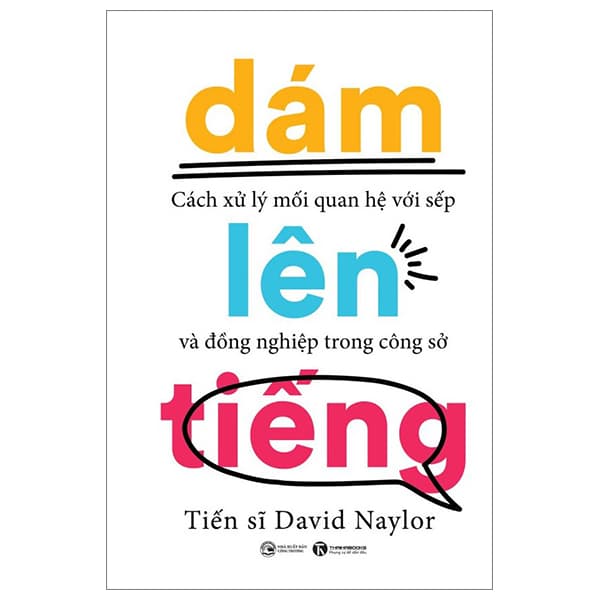 Sách Dám Lên Tiếng - Cách Xử Lý Mối Quan Hệ Với Sếp Và Đồng Nghi� - TS David Naylor