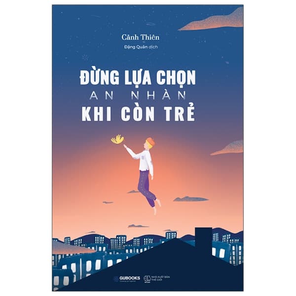 Sách Đừng Lựa Chọn An Nhàn Khi Còn Trẻ (Tái Bản 2021) - An