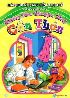 Sách Giáo Dục Kỹ Năng Sống Cho Trẻ - Những Câu Chuyện Hay - Cẩn Thậ - Trần Hán Dục