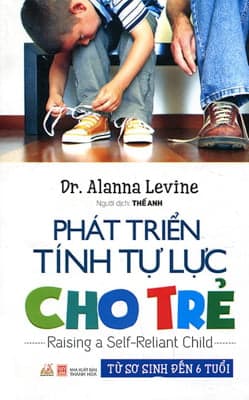 Sách Phát Triển Tính Tự Lực Cho Trẻ (Từ Sơ Sinh Đến 6 Tuổi) - Dr Alanna Levine