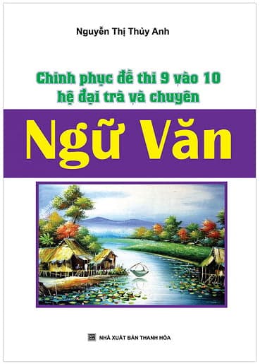 Sách Chinh Phục Đề Thi Lớp 9 Vào Lớp 10 Hệ Đại Trà Và Chuyên Ngữ V - Nguyễn Thị Thủy Anh