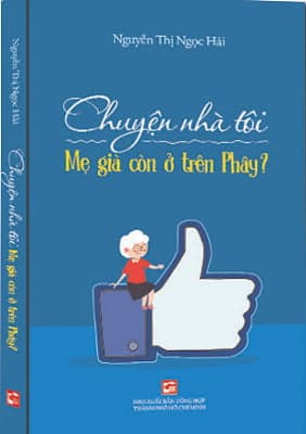 Sách Mẹ Già Còn Ở Trên Phây - Chuyện Nhà Tôi - Nguyễn Thị Ngọc Hải