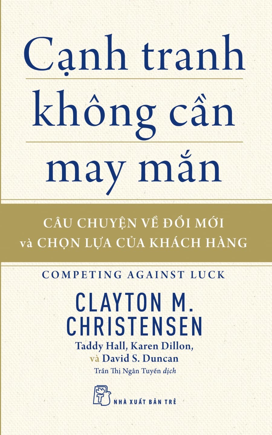 Sách Cạnh Tranh Không Cần May Mắn - Câu Chuyện Về Đổi Mới Và Chọn - Clayton M Christensen