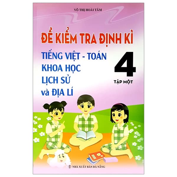 Sách Đề Kiểm Tra Định Kỳ Tiếng Việt - Toán- Khoa Học- Lịch Sử -Đ - Võ Thị Hoài Tâm