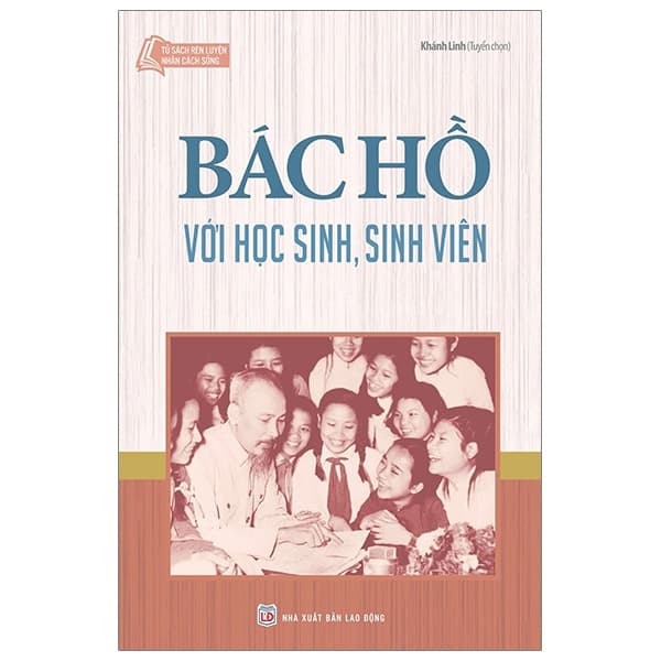 Sách Tủ Sách Rèn Luyện Nhân Cách Sống - Bác Hồ Với Học Sinh, Sinh Vi� - Khánh Linh